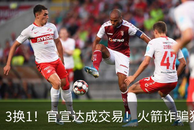 3换1！官宣达成交易！火箭诈骗犯二次换队
